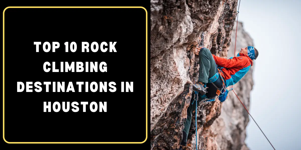 Top 10 Rock Climbing Destinations in Houston: Exploring Both Indoor and Outdoor Locations