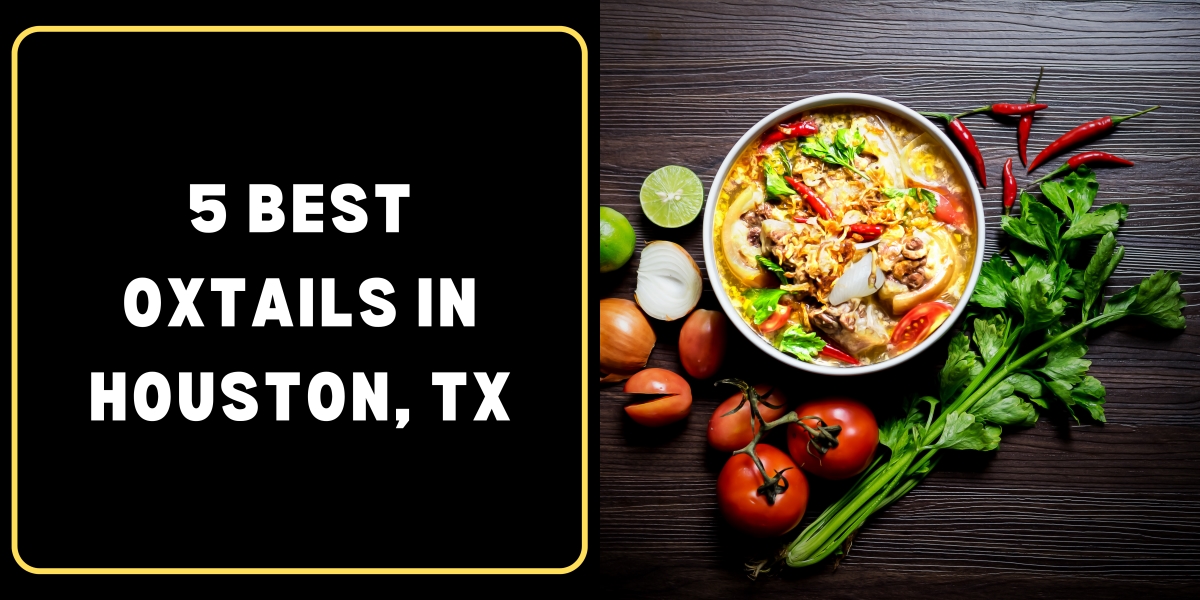 5 Best Oxtails in Houston, TX