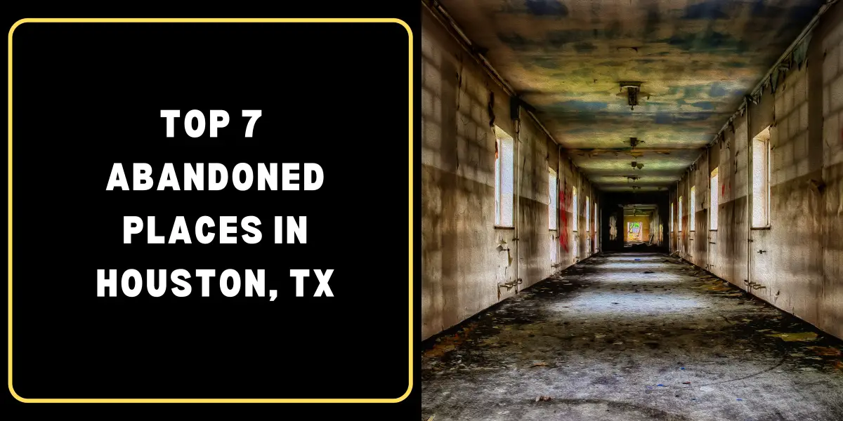 Exploring the Top 7 Abandoned Places in Houston, Texas
