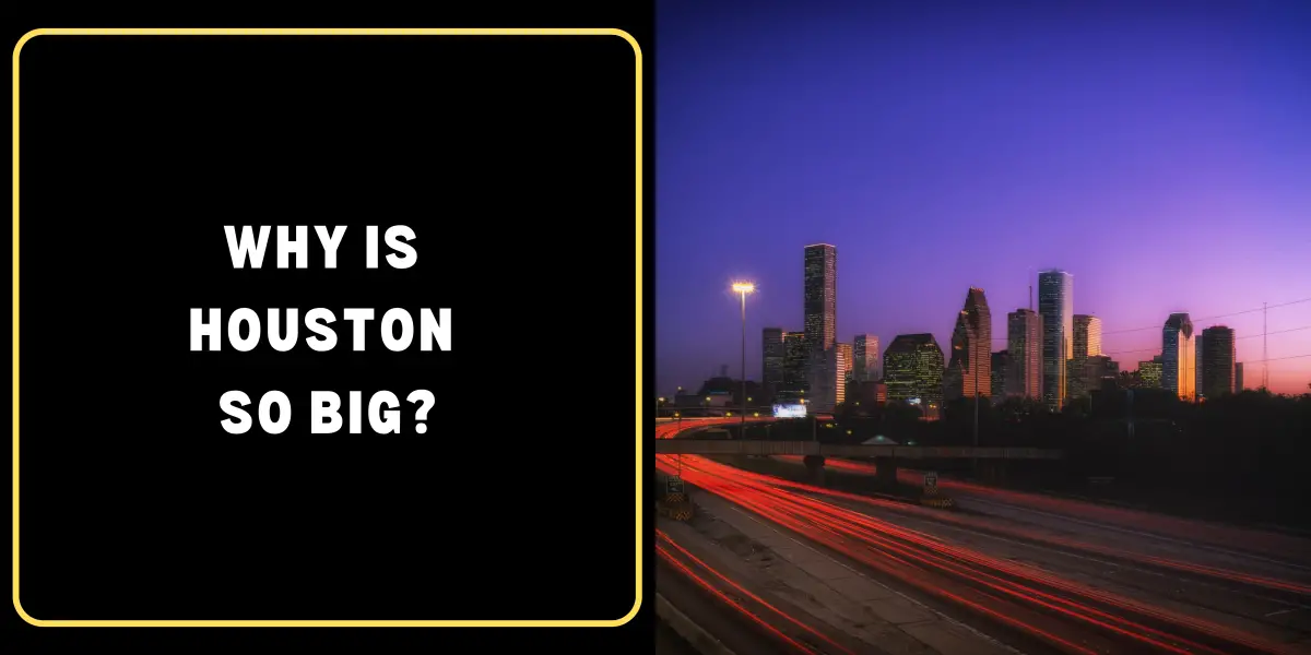 Why is Houston so big?